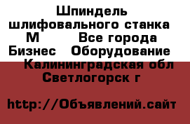   Шпиндель шлифовального станка 3М 182. - Все города Бизнес » Оборудование   . Калининградская обл.,Светлогорск г.